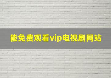 能免费观看vip电视剧网站