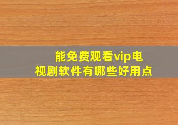 能免费观看vip电视剧软件有哪些好用点