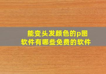 能变头发颜色的p图软件有哪些免费的软件