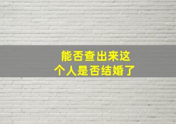 能否查出来这个人是否结婚了