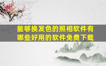 能够换发色的照相软件有哪些好用的软件免费下载