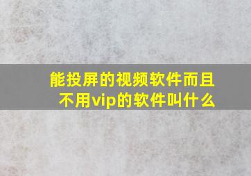 能投屏的视频软件而且不用vip的软件叫什么