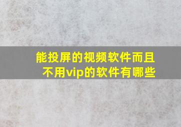 能投屏的视频软件而且不用vip的软件有哪些