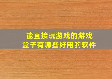 能直接玩游戏的游戏盒子有哪些好用的软件