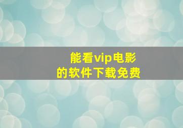 能看vip电影的软件下载免费