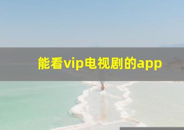 能看vip电视剧的app