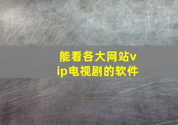 能看各大网站vip电视剧的软件