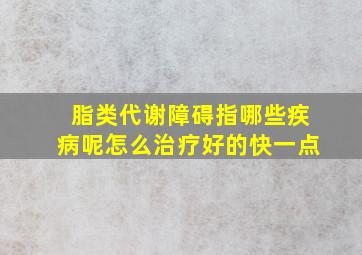 脂类代谢障碍指哪些疾病呢怎么治疗好的快一点