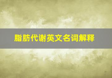 脂肪代谢英文名词解释