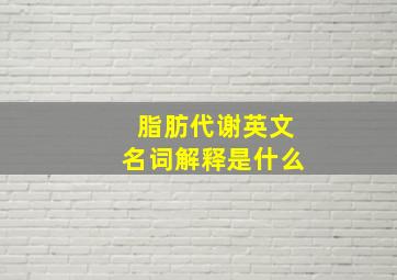 脂肪代谢英文名词解释是什么