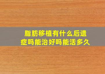 脂肪移植有什么后遗症吗能治好吗能活多久