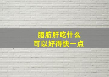 脂肪肝吃什么可以好得快一点