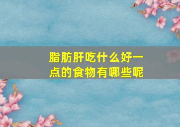 脂肪肝吃什么好一点的食物有哪些呢