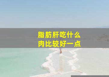 脂肪肝吃什么肉比较好一点