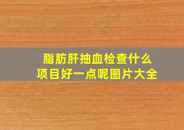 脂肪肝抽血检查什么项目好一点呢图片大全