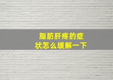 脂肪肝疼的症状怎么缓解一下