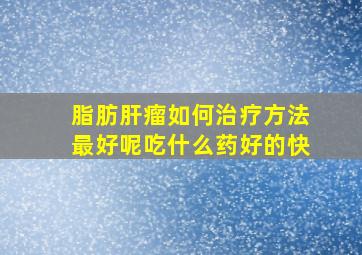 脂肪肝瘤如何治疗方法最好呢吃什么药好的快