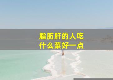 脂肪肝的人吃什么菜好一点