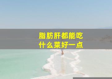 脂肪肝都能吃什么菜好一点