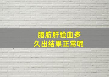 脂肪肝验血多久出结果正常呢