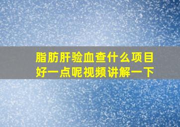 脂肪肝验血查什么项目好一点呢视频讲解一下