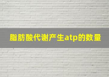 脂肪酸代谢产生atp的数量