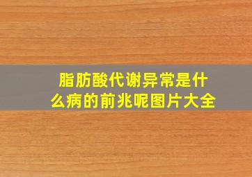 脂肪酸代谢异常是什么病的前兆呢图片大全