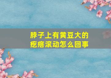 脖子上有黄豆大的疙瘩滚动怎么回事