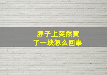 脖子上突然黄了一块怎么回事