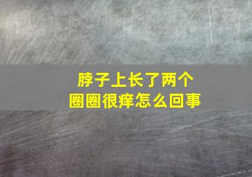 脖子上长了两个圈圈很痒怎么回事