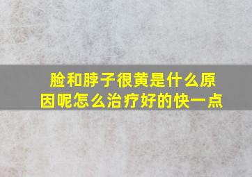 脸和脖子很黄是什么原因呢怎么治疗好的快一点