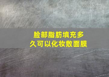 脸部脂肪填充多久可以化妆敷面膜