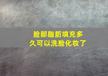 脸部脂肪填充多久可以洗脸化妆了