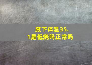 腋下体温35.1是低烧吗正常吗