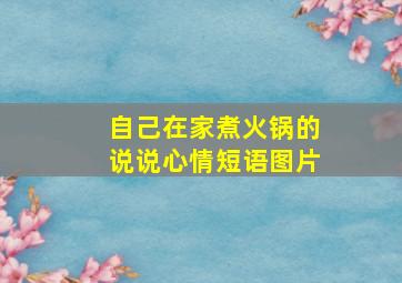 自己在家煮火锅的说说心情短语图片