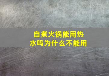 自煮火锅能用热水吗为什么不能用