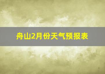 舟山2月份天气预报表