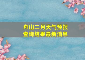 舟山二月天气预报查询结果最新消息