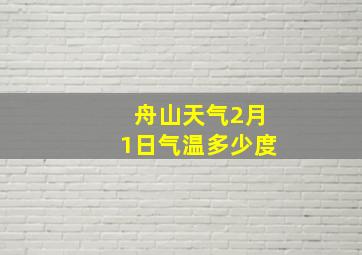 舟山天气2月1日气温多少度