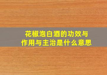 花椒泡白酒的功效与作用与主治是什么意思