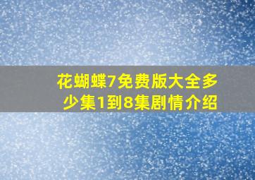 花蝴蝶7免费版大全多少集1到8集剧情介绍