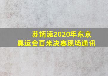 苏炳添2020年东京奥运会百米决赛现场通讯