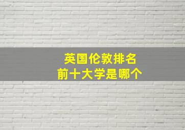 英国伦敦排名前十大学是哪个