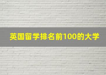 英国留学排名前100的大学