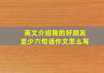 英文介绍我的好朋友至少六句话作文怎么写