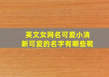 英文女网名可爱小清新可爱的名字有哪些呢