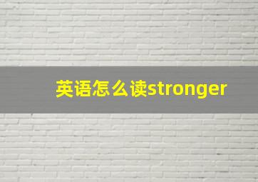 英语怎么读stronger