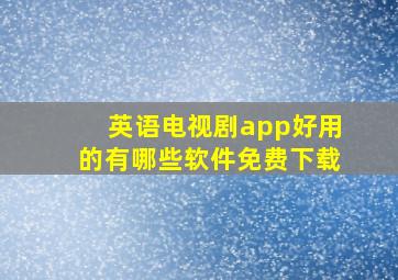 英语电视剧app好用的有哪些软件免费下载