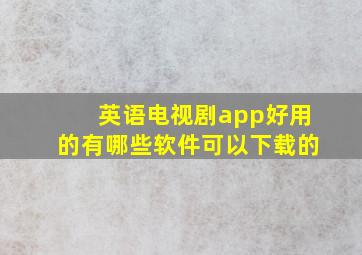 英语电视剧app好用的有哪些软件可以下载的