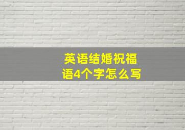 英语结婚祝福语4个字怎么写